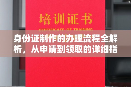 密云身份证制作的办理流程全解析，从申请到领取的详细指南