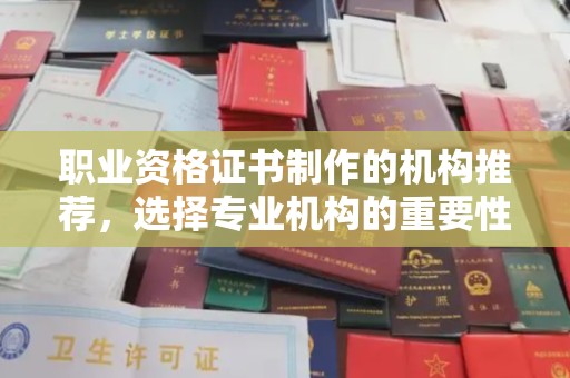 隆林职业资格证书制作的机构推荐，选择专业机构的重要性